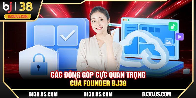Các đóng góp cực quan trọng của Founder BJ38