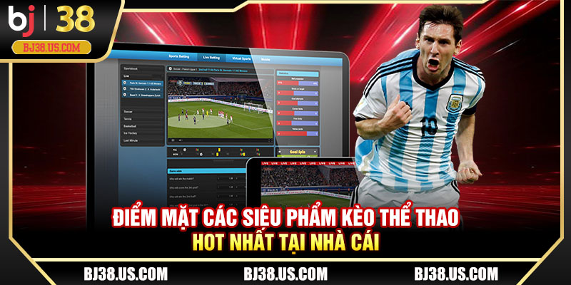 Điểm mặt các siêu phẩm kèo thể thao hot nhất tại nhà cái