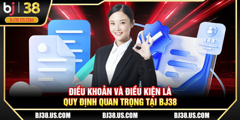 Điều khoản và điều kiện là quy định quan trọng tại BJ38