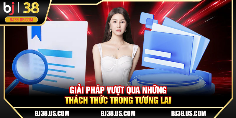 Giải pháp vượt qua những thách thức trong tương lai