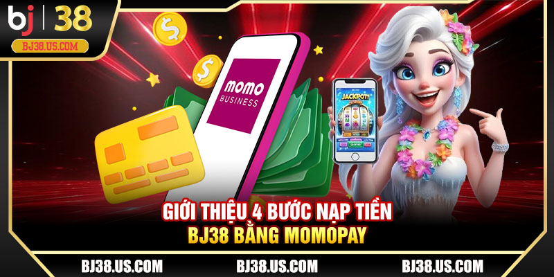 Giới thiệu 4 bước nạp tiền BJ38 bằng Momopay