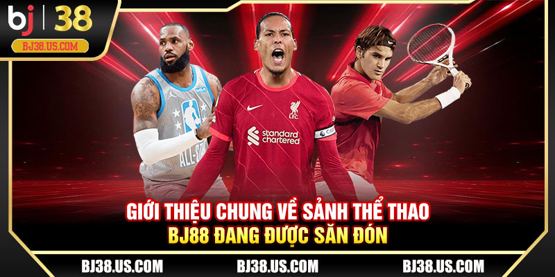 Giới thiệu chung về sảnh thể thao BJ38 đang được săn đón