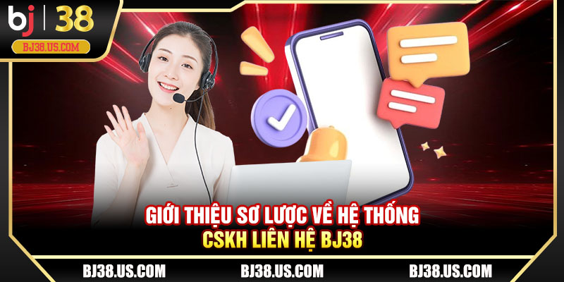 Giới thiệu sơ lược về hệ thống CSKH liên hệ BJ38