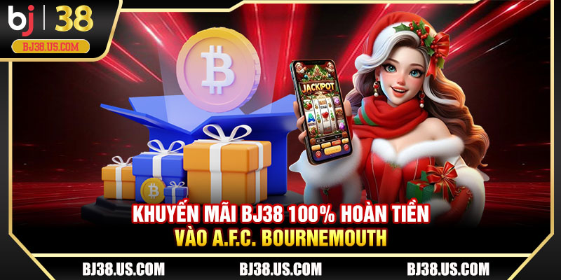Khuyến mãi BJ38 100% hoàn tiền vào A.F.C. Bournemouth