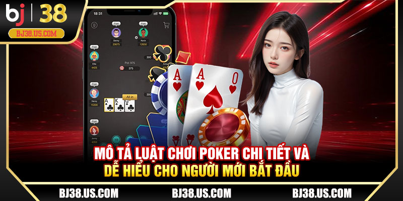 Mô tả luật chơi Poker chi tiết và dễ hiểu cho người mới bắt đầu