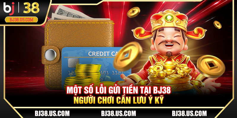 Một số lỗi gửi tiền tại BJ38 cần lưu ý kỹ