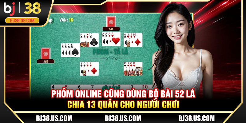 Phỏm online cũng dùng bộ bài 52 lá chia 13 quân cho người chơi