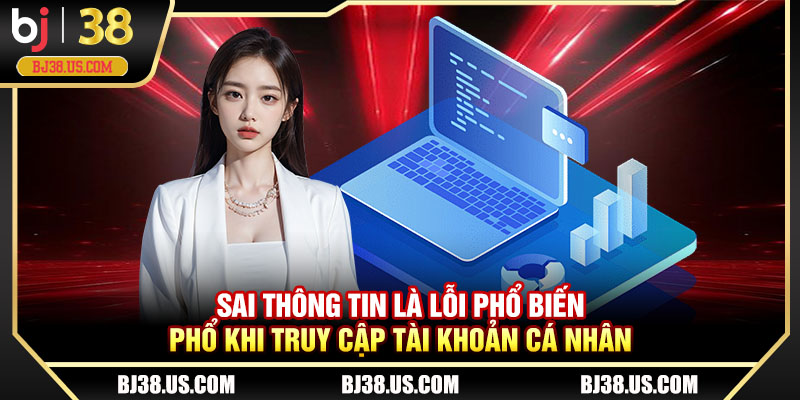 Sai thông tin là lỗi phổ biến phổ khi truy cập tài khoản cá nhân