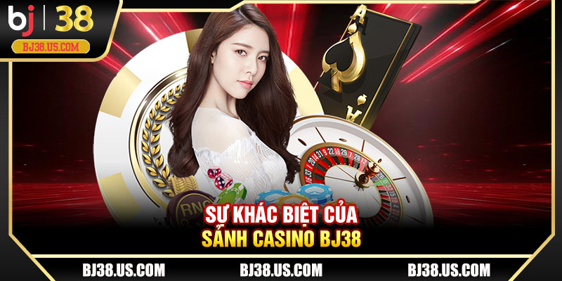 Sự khác biệt của sảnh casino BJ38